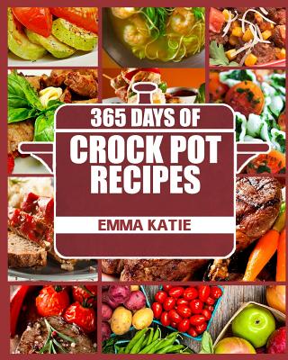 Crock Pot: 365 Days of Crock Pot Recipes (Crock Pot, Crock Pot Recipes, Crock Pot Cookbook, Slow Cooker, Slow Cooker Cookbook, Sl Cover Image