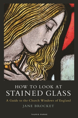 How to Look at Stained Glass: A Guide to the Church Windows of England (T&T Clark Enquiries in Theological Ethics) Cover Image
