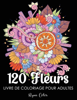 120 Fleurs Livre de Coloriage pour Adultes: Fleurs à Colorier pour