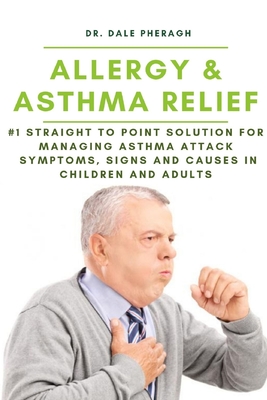 Allergy & Asthma Relief: #1 Straight to Point Solution for Managing Asthma Attack Symptoms, Signs and Causes in Children and Adult Cover Image