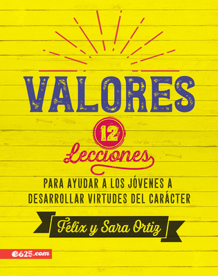 Valores: 12 Lecciones Para Ayudar a Los Jóvenes a Desarrollar Virtudes del Carácter By Felix Ortiz Cover Image