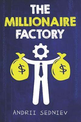 The Millionaire Factory: A Complete System for Becoming Insanely Rich By Andrii Sedniev Cover Image