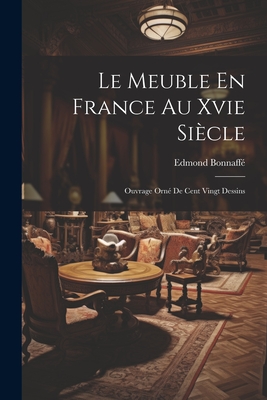 Le Meuble En France Au Xvie Siècle: Ouvrage Orné De Cent Vingt Dessins Cover Image