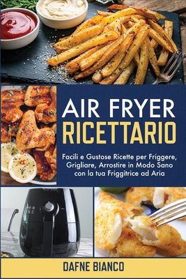 Air Fryer Ricettario: Facili e Gustose Ricette per Friggere, Grigliare,  Arrostire in Modo Sano con la tua Friggitrice ad Aria - Air Fryer Co  (Paperback)
