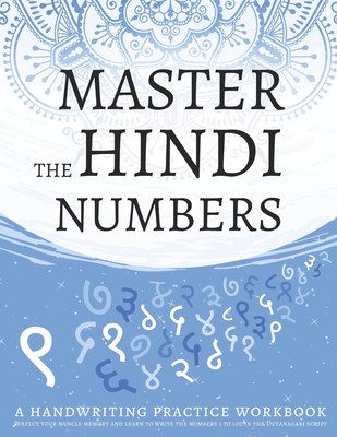 Master The Hindi Numbers, A Handwriting Practice Workbook: Perfect your muscle memory and learn to write the numbers 1 to 100 in the Devanagari script Cover Image