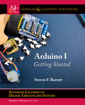 Arduino I: Getting Started (Synthesis Lectures on Digital Circuits and Systems) Cover Image