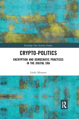Crypto-Politics: Encryption and Democratic Practices in the Digital Era (Routledge New Security Studies)