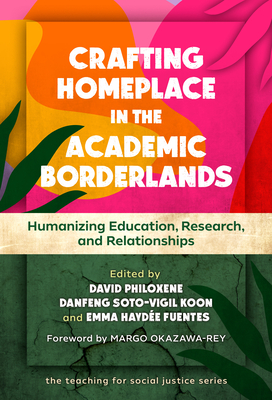 Crafting Homeplace in the Academic Borderlands: Humanizing Education, Research, and Relationships (Teaching for Social Justice)