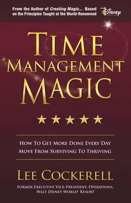 Time Management Magic: How to Get More Done Every Day and Move from Surviving to Thriving By Lee Cockerell Cover Image
