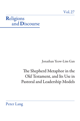 The Shepherd Metaphor in the Old Testament, and Its Use in Pastoral and Leadership Models (Religions and Discourse #27) By James M. M. Francis (Editor), Jonathan Gan Cover Image
