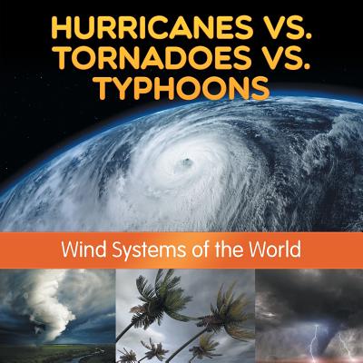 Hurricanes vs. Tornadoes vs Typhoons: Wind Systems of the World By Baby Professor Cover Image