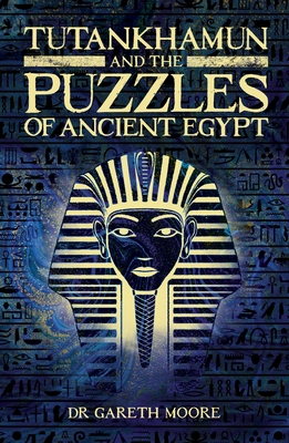 Tutankhamun and the Puzzles of Ancient Egypt By Gareth Moore Cover Image