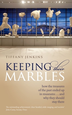 Keeping Their Marbles: How the Treasures of the Past Ended Up in Museums ... and Why They Should Stay There Cover Image