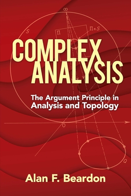 Complex Analysis: The Argument Principle in Analysis and Topology (Dover Books on Mathematics) By Alan F. Beardon Cover Image
