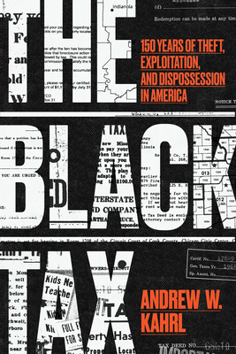 The Black Tax: 150 Years of Theft, Exploitation, and Dispossession in America By Andrew W. Kahrl Cover Image