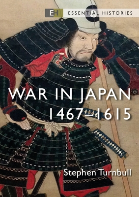 War in Japan: 1467–1615 (Essential Histories) By Stephen Turnbull Cover Image