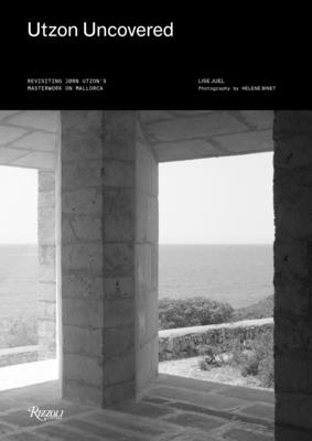 Utzon Uncovered: Revisiting Jørn Utzon's Masterwork on Mallorca By Lise Juel, Helene Binet (Photographs by) Cover Image
