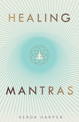 Healing Mantras: A positive way to remove stress, exhaustion and anxiety by reconnecting with yourself and calming your mind. (Modern Spiritual #1)