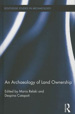 An Archaeology of Land Ownership (Routledge Studies in Archaeology #9) By Maria Relaki (Editor), Despina Catapoti (Editor) Cover Image