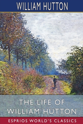 The Life of William Hutton (Esprios Classics) Cover Image