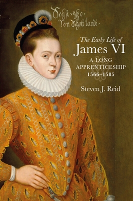 The Early Life of James VI: A Long Apprenticeship, 1566-1585 By Steven J. Reid Cover Image