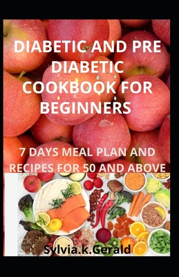 Diabetic and Pre Diabetic Cookbook for Beginners: 7 Days Meal Plan and Recipes for 50 and Above Cover Image