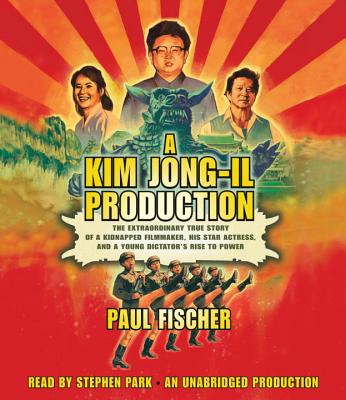 A Kim Jong-il Production: The Extraordinary True Story of a Kidnapped Filmmaker, His Star Actress, and a Young Dictator's Rise to Power Cover Image