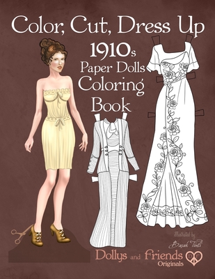 Color, Cut, Dress Up 1910s Paper Dolls Coloring Book, Dollys and Friends Originals: Vintage Fashion History Paper Doll Collection, Adult Coloring Page Cover Image