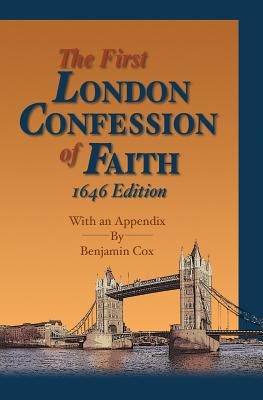 The First London Confession of Faith, 1646 Edition: With an Appendix by Benjamin Cox Cover Image