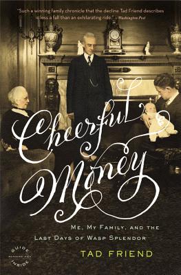 Cheerful Money: Me, My Family, and the Last Days of Wasp Splendor By Tad Friend Cover Image