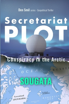 Secretariat Plot: Conspiracy in the Arctic By Sougata Cover Image