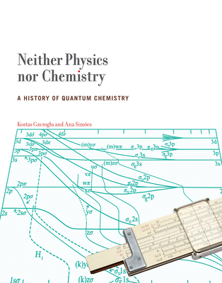 Neither Physics nor Chemistry: A History of Quantum Chemistry (Transformations: Studies in the History of Science and Technology)