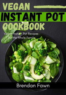 Vegan Instant Pot Cookbook: Vegan Instant Pot Recipes for the Whole Family (Instant Pot Vegan Cooking #7)