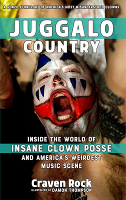 Juggalo Country: Inside the World of Insane Clown Posse and America's Weirdest Music Scene (Scene History)