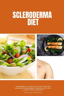 Scleroderma Diet: A Beginner's 3-Step Quick Start Guide on Managing Scleroderma Through Diet, With Sample Curated Recipes By Stephanie Hinderock Cover Image