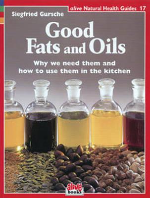 Good Fats and Oils: Why We Need Them and How to Use Them in the Kitchen (Alive Natural Health Guides #17)