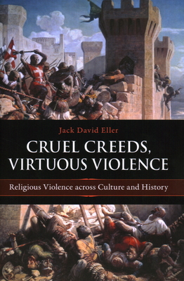 Cruel Creeds, Virtuous Violence: Religious Violence Across Culture and History Cover Image