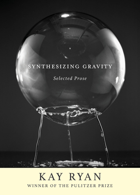 Synthesizing Gravity: Selected Prose By Kay Ryan Cover Image