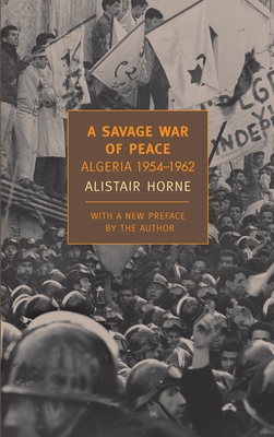 A Savage War of Peace: Algeria 1954-1962 By Alistair Horne Cover Image