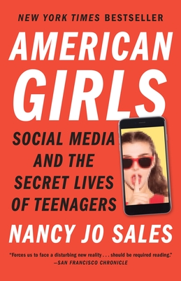 American Girls: Social Media and the Secret Lives of Teenagers By Nancy Jo Sales Cover Image