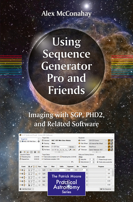 Using Sequence Generator Pro and Friends: Imaging with Sgp, Phd2, and Related Software (Patrick Moore Practical Astronomy)