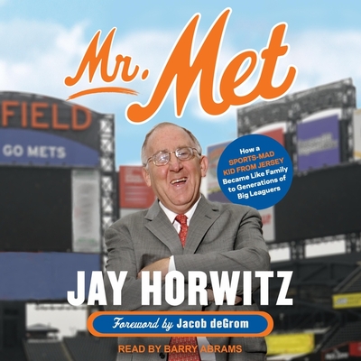 Mr. Met: How a Sports-Mad Kid from Jersey Became Like Family to Generations of Big Leaguers By Jay Horwitz, Jacob Degrom (Foreword by), Barry Abrams (Read by) Cover Image