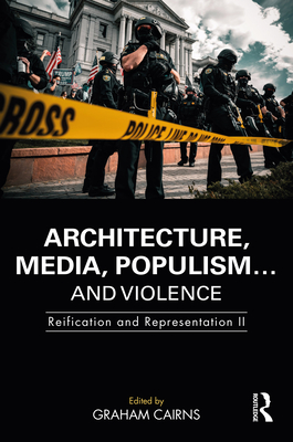 Architecture, Media, Populism... and Violence: Reification and Representation II By Graham Cairns (Editor) Cover Image