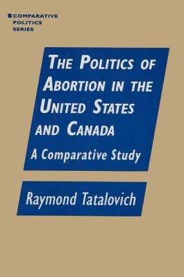 The Politics of Abortion in the United States and Canada: A Comparative Study: A Comparative Study (Comparative Politics) Cover Image