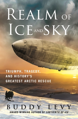 Realm of Ice and Sky: Triumph, Tragedy, and History's Greatest Arctic Rescue