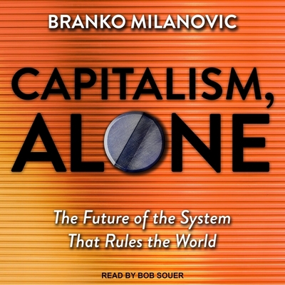 Capitalism, Alone Lib/E: The Future of the System That Rules the World By Bob Souer (Read by), Branko Milanovic Cover Image
