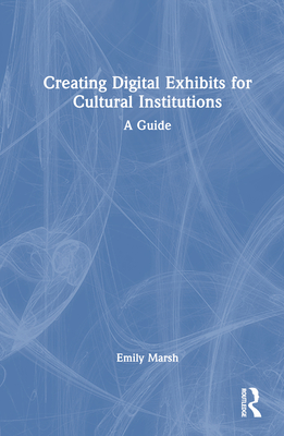 Creating Digital Exhibits for Cultural Institutions: A Practical Guide By Emily Marsh Cover Image