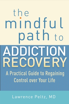 The Mindful Path to Addiction Recovery: A Practical Guide to Regaining Control over Your Life Cover Image