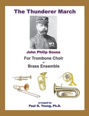 The Thunderer March: for Six-Part Trombone Choir or Brass Ensemble By Paul G. Young Cover Image