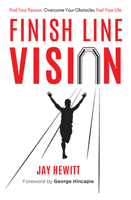 Finish Line Vision: Find Your Passion. Overcome Your Obstacles. Fuel Your Life. Cover Image